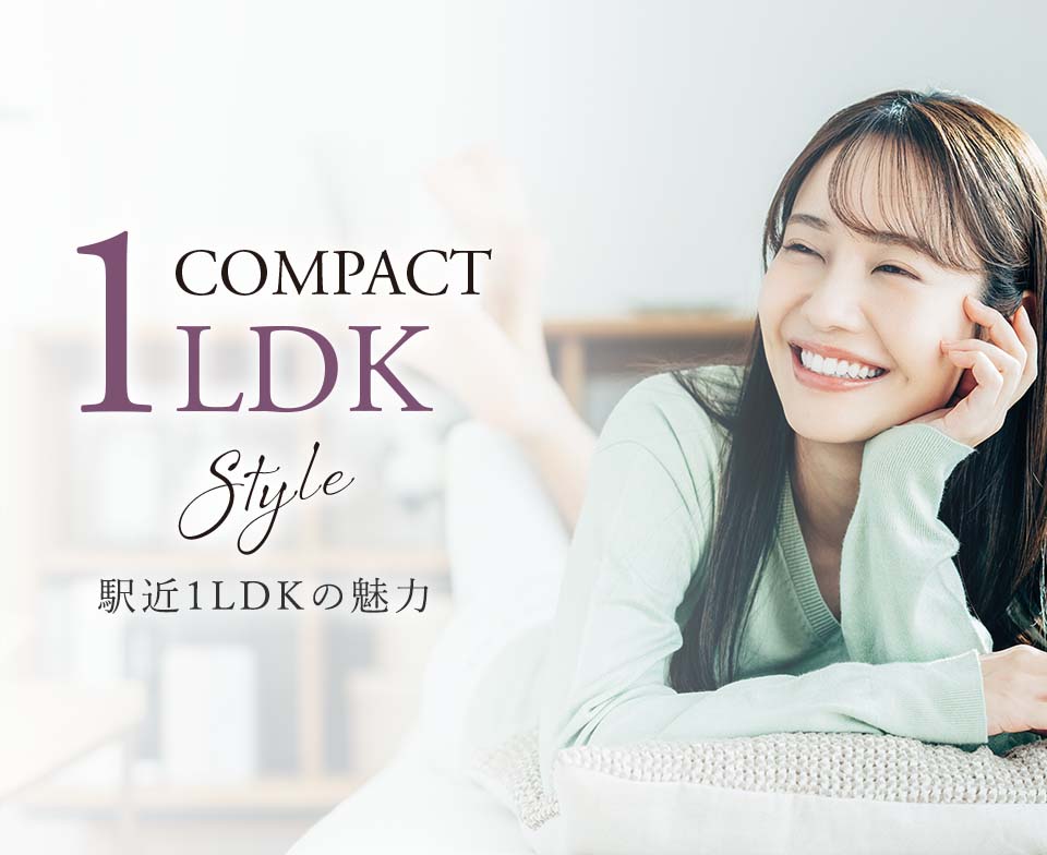 COMPACT 1LDK Style　コンパクトマンションを 駅近1LDKの魅力